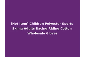 [Hot Item] Children Polyester Sports Skiing Adults Racing Riding Cotton Wholesale Gloves