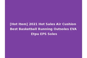 [Hot Item] 2021 Hot Sales Air Cushion Best Basketball Running Outsoles EVA Etpu EPS Soles