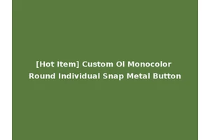 [Hot Item] Custom Ol Monocolor Round Individual Snap Metal Button