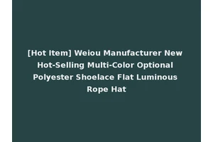 [Hot Item] Weiou Manufacturer New Hot-Selling Multi-Color Optional Polyester Shoelace Flat Luminous Rope Hat