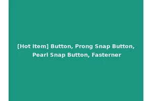 [Hot Item] Button, Prong Snap Button, Pearl Snap Button, Fasterner