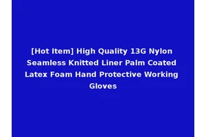 [Hot Item] High Quality 13G Nylon Seamless Knitted Liner Palm Coated Latex Foam Hand Protective Working Gloves