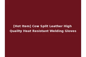 [Hot Item] Cow Split Leather High Quality Heat Resistant Welding Gloves