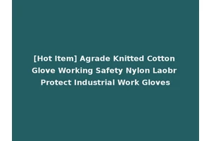 [Hot Item] Agrade Knitted Cotton Glove Working Safety Nylon Laobr Protect Industrial Work Gloves