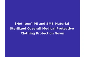 [Hot Item] PE and SMS Material Sterilized Coverall Medical Protective Clothing Protection Gown