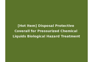[Hot Item] Disposal Protective Coverall for Pressurized Chemical Liquids Biological Hazard Treatment