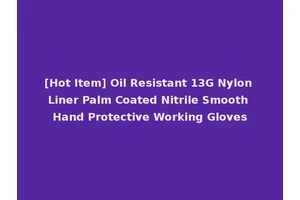 [Hot Item] Oil Resistant 13G Nylon Liner Palm Coated Nitrile Smooth Hand Protective Working Gloves