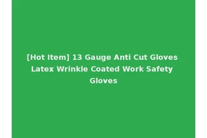 [Hot Item] 13 Gauge Anti Cut Gloves Latex Wrinkle Coated Work Safety Gloves
