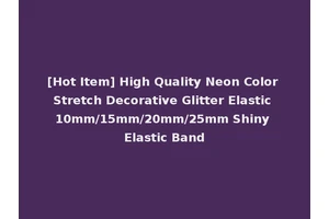 [Hot Item] High Quality Neon Color Stretch Decorative Glitter Elastic 10mm/15mm/20mm/25mm Shiny Elastic Band