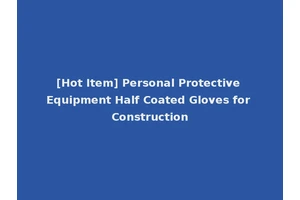 [Hot Item] Personal Protective Equipment Half Coated Gloves for Construction