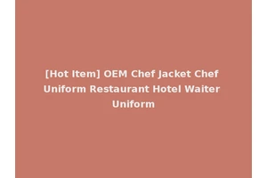 [Hot Item] OEM Chef Jacket Chef Uniform Restaurant Hotel Waiter Uniform