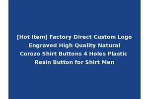 [Hot Item] Factory Direct Custom Logo Engraved High Quality Natural Corozo Shirt Buttons 4 Holes Plastic Resin Button for Shirt Men