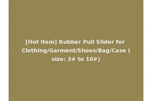 [Hot Item] Rubber Pull Slider for Clothing/Garment/Shoes/Bag/Case (size: 3# to 10#)