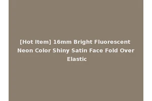 [Hot Item] 16mm Bright Fluorescent Neon Color Shiny Satin Face Fold Over Elastic