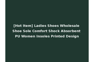 [Hot Item] Ladies Shoes Wholesale Shoe Sole Comfort Shock Absorbent PU Women Insoles Printed Design