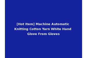 [Hot Item] Machine Automatic Knitting Cotton Yarn White Hand Glove From Gloves