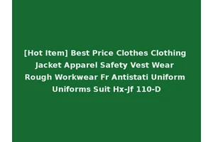 [Hot Item] Best Price Clothes Clothing Jacket Apparel Safety Vest Wear Rough Workwear Fr Antistati Uniform Uniforms Suit Hx-Jf 110-D