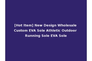 [Hot Item] New Design Wholesale Custom EVA Sole Athletic Outdoor Running Sole EVA Sole