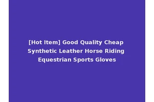 [Hot Item] Good Quality Cheap Synthetic Leather Horse Riding Equestrian Sports Gloves