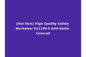 [Hot Item] High Quality Safety Workwear En1149-5 Anti-Static Coverall