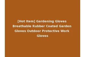 [Hot Item] Gardening Gloves Breathable Rubber Coated Garden Gloves Outdoor Protective Work Gloves