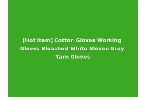 [Hot Item] Cotton Gloves Working Gloves Bleached White Gloves Grey Yarn Gloves