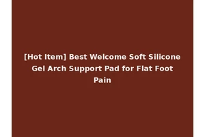 [Hot Item] Best Welcome Soft Silicone Gel Arch Support Pad for Flat Foot Pain