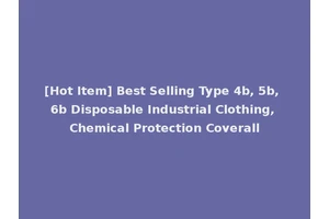 [Hot Item] Best Selling Type 4b, 5b, 6b Disposable Industrial Clothing, Chemical Protection Coverall