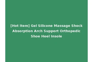 [Hot Item] Gel Silicone Massage Shock Absorption Arch Support Orthopedic Shoe Heel Insole