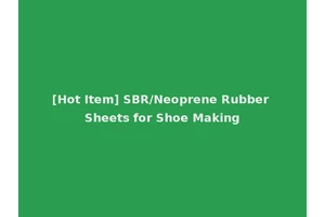 [Hot Item] SBR/Neoprene Rubber Sheets for Shoe Making