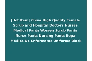 [Hot Item] China High Quality Female Scrub and Hospital Doctors Nurses Medical Pants Women Scrub Pants Nurse Pants Nursing Pants Ropa Medica De Enfermeras Uniforme Black