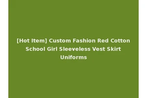 [Hot Item] Custom Fashion Red Cotton School Girl Sleeveless Vest Skirt Uniforms