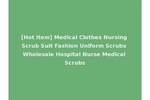 [Hot Item] Medical Clothes Nursing Scrub Suit Fashion Uniform Scrubs Wholesale Hospital Nurse Medical Scrubs