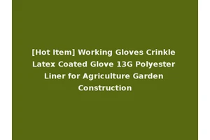 [Hot Item] Working Gloves Crinkle Latex Coated Glove 13G Polyester Liner for Agriculture Garden Construction