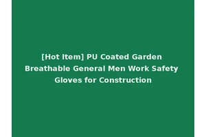[Hot Item] PU Coated Garden Breathable General Men Work Safety Gloves for Construction