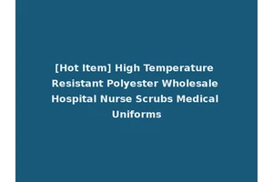 [Hot Item] High Temperature Resistant Polyester Wholesale Hospital Nurse Scrubs Medical Uniforms