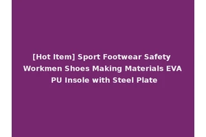 [Hot Item] Sport Footwear Safety Workmen Shoes Making Materials EVA PU Insole with Steel Plate