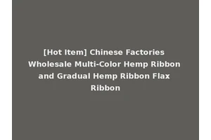 [Hot Item] Chinese Factories Wholesale Multi-Color Hemp Ribbon and Gradual Hemp Ribbon Flax Ribbon