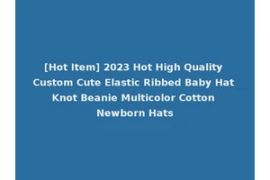 [Hot Item] 2023 Hot High Quality Custom Cute Elastic Ribbed Baby Hat Knot Beanie Multicolor Cotton Newborn Hats