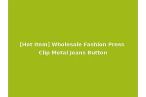 [Hot Item] Wholesale Fashion Press Clip Metal Jeans Button