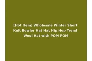 [Hot Item] Wholesale Winter Short Knit Bowler Hat Hat Hip Hop Trend Wool Hat with POM POM