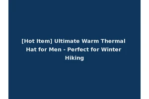 [Hot Item] Ultimate Warm Thermal Hat for Men - Perfect for Winter Hiking