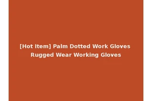 [Hot Item] Palm Dotted Work Gloves Rugged Wear Working Gloves