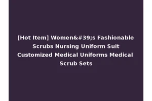[Hot Item] Women's Fashionable Scrubs Nursing Uniform Suit Customized Medical Uniforms Medical Scrub Sets