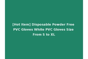 [Hot Item] Disposable Powder Free PVC Gloves White PVC Gloves Size From S to XL
