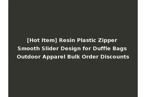 [Hot Item] Resin Plastic Zipper Smooth Slider Design for Duffle Bags Outdoor Apparel Bulk Order Discounts