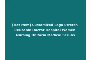 [Hot Item] Customized Logo Stretch Reusable Doctor Hospital Women Nursing Uniform Medical Scrubs