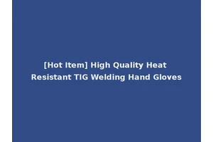 [Hot Item] High Quality Heat Resistant TIG Welding Hand Gloves