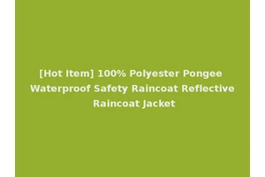[Hot Item] 100% Polyester Pongee Waterproof Safety Raincoat Reflective Raincoat Jacket