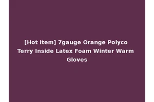 [Hot Item] 7gauge Orange Polyco Terry Inside Latex Foam Winter Warm Gloves